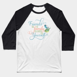 Friends are Family you Choose Baseball T-Shirt